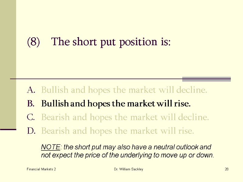 Financial Markets 2 Dr. William Sackley 28 (8) The short put position is: Bullish